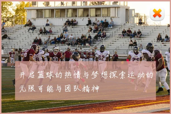 开启篮球的热情与梦想探索运动的无限可能与团队精神